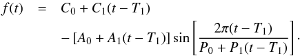 Mathematical equation: \begin{eqnarray} f(t) &=& C_0 + C_1(t-T_1) \nonumber \\ & & -\, [A_0 + A_1(t-T_1)] \sin\left[{2\pi(t-T_1)\over P_0+P_1(t-T_1)}\right]\cdot \label{f_MOST} \end{eqnarray}