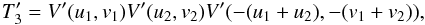 Mathematical equation: \begin{equation} T_3' = V'(u_1,v_1) V'(u_2,v_2) V'(-(u_1+u_2),-(v_1+v_2)), \end{equation}