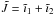 Mathematical equation: \hbox{$\tilde{J}=\tilde{\imath}_1+\tilde{\imath}_2$}