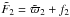 Mathematical equation: \hbox{$\tilde{F}_2=\tilde{{\varpi}}_2+f_2$}