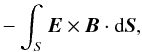 Mathematical equation: \begin{eqnarray} -\int_{S} {\vec{E}}\times{\vec{B}} \cdot {\rm d}{\vec{S}}, \label{eqn:poynting} \end{eqnarray}