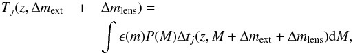 Mathematical equation: \begin{eqnarray} T_j(z,\Delta m_{\rm ext}&+&\Delta m_{\rm lens}) = \nonumber \\ &&\int{\epsilon(m){P(M)} \Delta t_j(z,M+\Delta m_{\rm ext}+\Delta m_{\rm lens}) {\rm d}M}, \end{eqnarray}
