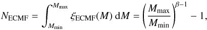 Mathematical equation: \begin{equation} \label{N_ecmf} N_{\mathrm{ECMF}} = \int^{M_{\mathrm{max}}}_{M_{\mathrm{min}}} { \xi_{\mathrm{ECMF}} (M) ~ \mathrm{d} M } = \left( \frac{M_{\mathrm{max}}}{M_{\mathrm{min}}} \right)^{\beta - 1} - 1 , \end{equation}