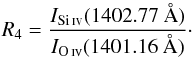 Mathematical equation: \begin{equation} R_\textrm{4}=\frac{I_\siiv(1402.77~\AA)}{I_\oiv(1401.16~\AA)}\cdot \label{eq:R4} \end{equation}
