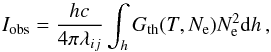 Mathematical equation: \begin{equation} I_\textrm{obs}=\frac{hc}{4\pi\lambda_{ij}}\int_{h}G_\textrm{th}(T,N_\textrm{e})N_\textrm{e}^2 \mathrm{d}h \, \label{eq:Iobs}, \end{equation}