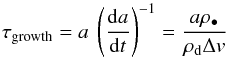 Mathematical equation: \begin{equation} \label{tgrowth} \tau_{\rm growth} = a~\left(\frac{{\rm d}a}{{\rm d}t}\right)^{-1} = \frac{a\rho_{\bullet}}{\rho_{\rm{d}} \Delta v} \end{equation}