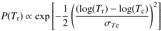 Mathematical equation: \begin{equation} P(T_{\rm{r}}) \propto \exp\left[-\frac{1}{2}\left(\frac{(\log(T_{\rm{r}}) - \log(T_{\rm c})}{\sigma_{T\rm c}}\right)^2\right] \label{eq:tdist} \end{equation}