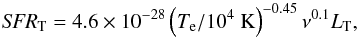 Mathematical equation: \begin{equation} \label{eq:sfrt} {\it SFR}_{\rm T}=4.6\times 10^{-28}\left(T_{\rm e}/10^4~{\rm K}\right)^{-0.45}\nu^{0.1} L_{\rm T}, \end{equation}