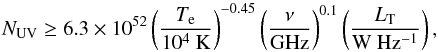 Mathematical equation: \begin{equation} \label{eq:nuv} N_\mathrm{UV}\geq 6.3\times 10^{52} \left(\frac{T_\mathrm{e}}{\rm 10^4~K}\right)^{-0.45}\left(\frac{\nu}{\rm GHz}\right)^{0.1}\left(\frac{L_\mathrm{T}}{\rm W~Hz^{-1}}\right), \end{equation}