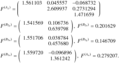 Mathematical equation: \appendix \setcounter{section}{1} \begin{eqnarray*} &&F^{(A_g)} = \left( \begin{array}{ccc} 1.561103 & 0.045557 & -0.068732 \\ & 2.609937 & 0.2731294 \\ & & 1.471659 \end{array}\right) \\ &&F^{(B_{2g})} = \left( \begin{array}{cc} 1.541569 & 0.106736 \\ & 0.639798 \end{array}\right) ,\ F^{(B_{2u})} = 0.201629 \\ &&F^{(B_{3u})} = \left( \begin{array}{cc} 1.551706 & 0.038784 \\ & 0.457680 \end{array}\right) ,\ F^{(B_{3g})} = 0.146709 \\ &&F^{(B_{1u})} = \left( \begin{array}{cc} 1.559720 & -0.096896 \\ & 1.361242 \end{array}\right) ,\ F^{(A_u)} = 0.279207. \end{eqnarray*}