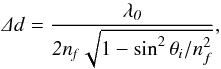 Mathematical equation: \begin{equation} \mathit{\Delta d=\frac{\lambda_{0}}{2n_{f}\sqrt{1-\sin^{2} \theta_{i}/n_{f}^{2}}}} \label{eq1b} , \end{equation}