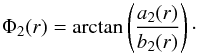 Mathematical equation: \begin{equation} \Phi_{2}(r) = {\rm arctan}\left(\frac{a_{2}(r)}{ b_{2}(r)}\right)\cdot \end{equation}
