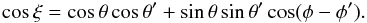Mathematical equation: \begin{equation} \cos\xi = \cos\theta\cos\theta' + \sin\theta\sin\theta'\cos(\phi-\phi'). \end{equation}