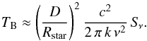 Mathematical equation: \begin{equation} \label{eq1} T_{\rm B} \approx \left ( \frac{D}{R_{\rm star}}\right )^2 \frac{c^2}{2\,\pi\,k\,\nu^2}\,S_{\!\nu}. \end{equation}