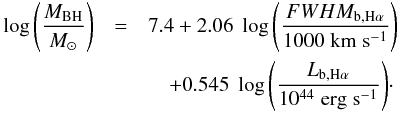 Mathematical equation: \begin{eqnarray} \log{\left(\frac{M_{\rm BH}}{\Msun}\right)}&=&7.4+2.06\;\log{\left(\frac{FWHM_{\rm b, H\alpha}}{1000\;\kms}\right)} \nonumber\\ &&\quad +0.545\;\log{\left(\frac{L_{\rm b, H\alpha}}{10^{44}\;\ergsec}\right)}\cdot \label{eq:RCh3_BL_MBHLbHa} \end{eqnarray}