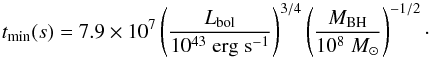 Mathematical equation: \begin{equation} \centering t_{\rm min}(s) = 7.9 \times 10^{7} \left(\frac{L_{\rm bol}}{10^{43}\;\ergsec}\right)^{3/4} \left(\frac{M_{\rm BH}}{10^{8}\;\Msun}\right)^{-1/2}\cdot \label{eq:vartm} \end{equation}