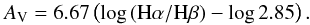 Mathematical equation: \begin{eqnarray} A_{\rm V} = 6.67 \left(\log{({\rm H}\alpha/{\rm H}\beta)}-\log{2.85}\right).\nonumber \end{eqnarray}