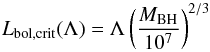 Mathematical equation: \begin{equation} L_{\rm bol, crit}(\Lambda) = \Lambda \left(\frac{M_{\rm BH}}{10^7}\right)^{2/3} \label{eq:RCh3_LbolnoBLR} \end{equation}