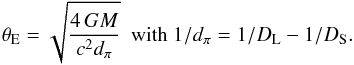 Mathematical equation: \begin{equation} \theta_{\rm E} = \sqrt{\frac{4\,G M}{c^2 d_\pi}} \mathrm{\ \ with}\ 1/d_\pi= 1/D_{\rm L} - 1/D_{\rm S}. \end{equation}