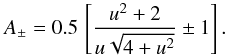 Mathematical equation: \begin{equation} A_\pm = 0.5\,\left[\frac{u^2+2}{u \sqrt{4+u^2}} \pm 1\right]. \end{equation}