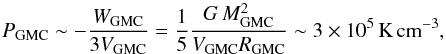 \begin{equation} P_\mathrm{GMC}\sim-\frac{W_\mathrm{GMC}}{3V_\mathrm{GMC}}=\frac{1}{5}\frac{G\,M^2_\mathrm{GMC}}{V_\mathrm{GMC}R_\mathrm{GMC}}\sim3\times10^5\,\mathrm{K\,cm^{-3}}, \end{equation}