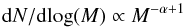 \begin{equation} {\rm d}N/{\rm d} \!\log(M)\propto M^{-\alpha+1} \end{equation}