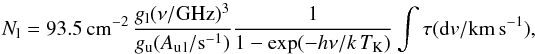 \appendix \setcounter{section}{1} \begin{equation} N_\mathrm{l}=93.5\,\mathrm{cm^{-2}}\,\frac{g_\mathrm{l}(\nu/\mathrm{GHz})^3}{g_\mathrm{u} (A_\mathrm{u\,l}/\mathrm{s^{-1}})}\frac{1}{1-\exp(-h\nu/k\,T_\mathrm{K})}\int\tau ({\rm d}v\mathrm{/km\,s^{-1})}, \end{equation}