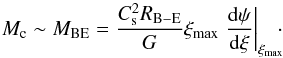 \appendix \setcounter{section}{5} \begin{equation} M_\mathrm{c}\sim M_\mathrm{BE}=\frac{C_\mathrm{s}^2R_\mathrm{B-E}}{G}\xi_\mathrm{max}\left.\frac{{\rm d}\psi}{{\rm d}\xi}\right|_{\xi_\mathrm{max}}\!\!\! \cdot \end{equation}