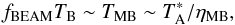 \begin{equation} \label{equationBrightnessTemperature} f_{\mathrm{BEAM}} T_{\mathrm{B}}\sim T_{\mathrm{MB}} \sim T^{\mathrm{*}}_{\mathrm{A}}/\eta_{\mathrm{MB}}, \end{equation}