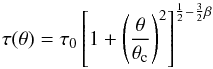 Mathematical equation: \begin{equation} \tau(\theta)=\tau_0 \left [1+\left(\frac{\theta}{\theta_{\rm c}}\right)^2\right]^{\frac{1}{2}-\frac{3}{2}\beta} \label{tau_profile} \end{equation}