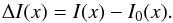 Mathematical equation: \begin{equation} \Delta I(x)=I(x) - I_0(x). \label{eq.Deltax} \end{equation}