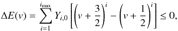 \begin{equation} \Delta E(v) = \sum_{i=1}^{i_{\rm max}}Y_{i,0}\left[\left(v+\frac{3}{2}\right)^i-\left(v+\frac{1}{2}\right)^i\right] \leq 0, \label{eq:mine_vMax} \end{equation}