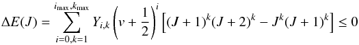 \begin{equation} \Delta E(J) = \sum_{i=0,k=1}^{i_{\rm max},k_{\rm max}}Y_{i,k}\left({v}+\frac{1}{2}\right)^i\left[(J+1)^k(J+2)^k-J^k(J+1)^k\right] \leq 0 \label{eq:mine_Jmax} \end{equation}