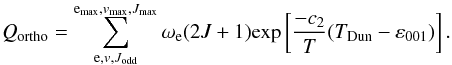 \begin{equation} Q_{\rm ortho}=\sum_{{\rm e},v,J_{\rm odd}}^{{\rm e}_{\rm max},v_{\rm max},J_{\rm max}}\omega_{\rm e}(2J+1){\rm exp}\left[\frac{-c_2}{T}(T_{\rm Dun}-\varepsilon_{001})\right]. \label{eq:normalH2_ortho} \end{equation}