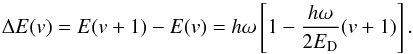 \begin{equation} \Delta E(v) = E(v+1)-E(v) = h\omega\left[1-\frac{h\omega}{2E_{\rm D}}(v+1)\right]. \label{eq:vibration_energy_separations} \end{equation}