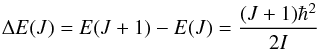 \begin{equation} \Delta E(J) = E(J+1)-E(J)=\frac{(J+1)\hbar^2}{2I} \label{eq:rot-en-sep} \end{equation}
