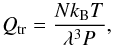\begin{equation} Q_{\rm tr} = \frac{Nk_{\rm B}T}{\lambda^3 P}, \label{eq:q_tr} \end{equation}