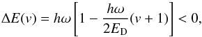 \begin{equation} \Delta E(v) = h\omega\left[1- \frac{h\omega}{2E_{\rm D}}(v+1)\right] < 0, \end{equation}