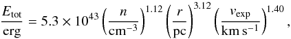 Mathematical equation: \begin{equation} \frac{E_{\mathrm{tot}}}{\mathrm{erg}} = 5.3 \times 10^{43}\left(\frac{n}{\mathrm{cm^{-3}}}\right)^{1.12} \left( \frac{r}{\mathrm{pc}}\right)^{3.12} \left(\frac{v_{\mathrm{exp}}}{\mathrm{km\,s^{-1}}}\right)^{1.40}, \label{eq:etot} \end{equation}