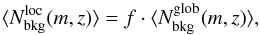\begin{equation} \label{eq:Nloc} \langle N_{\rm bkg}^{\rm loc}(m,z)\rangle = f\cdot\langle N_{\rm bkg}^{\rm glob}(m,z)\rangle, \end{equation}