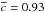 \hbox{$\overline{{c}}={0.93}$}