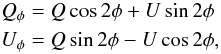 \begin{equation} \label{eq:stokes_phi} \begin{aligned} Q_\phi &= Q\cos{2\phi}+U\sin{2\phi}\\ U_\phi &= Q\sin{2\phi}-U\cos{2\phi}, \end{aligned} \end{equation}
