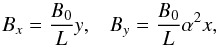 Mathematical equation: \begin{equation} B_x = \frac{B_0}{L} y, \;\;\; B_y = \frac{B_0}{L} \alpha^2 x, \;\;\; \label{eqn:Bxy} \end{equation}