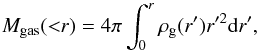 Mathematical equation: \begin{equation} \label{eq:Mgas} M_{\rm gas}({<}r)=4\pi\int_0^{r}\rho_{\rm g}(r')r'^2{\rm d}r', \end{equation}