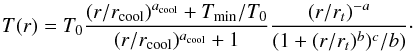 Mathematical equation: \begin{equation} \label{eq:Tspec} T(r)=T_0\frac{(r/r_{\rm cool})^{a_{\rm cool}}+T_{\min}/T_0}{(r/r_{\rm cool})^{a_{\rm cool}}+1}\frac{(r/r_t)^{-a}}{(1+(r/r_t)^b)^c/b)}\cdot \end{equation}