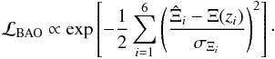 \begin{equation} {\cal L}_{\rm BAO}\propto\exp\left[-\dfrac{1}{2} \sum_{i=1}^{6} \left(\frac{\hat \Xi_i-\Xi(z_i)}{\sigma_{\Xi_i}}\right)^2\right]\cdot \end{equation}