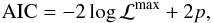\begin{equation} {\rm AIC} = -2\log{\cal L}^{\rm max} + 2 p, \end{equation}