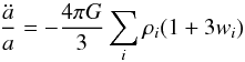 \begin{equation} \frac{\ddot a}a=-\frac{4\pi G}3\sum_i\rho_i(1+3w_i) \label{eq:Fd2} \end{equation}