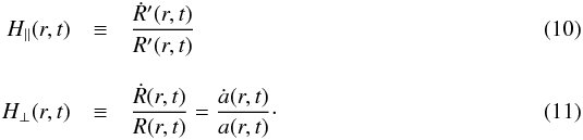 \begin{eqnarray} H_\parallel(r,t)&\equiv&\dfrac{\dot{R}'(r,t)}{R'(r,t)} \label{eq:Hpl}\\[3mm] H_\perp(r,t)&\equiv&\dfrac{\dot{R}(r,t)}{R(r,t)}=\dfrac{\dot{a}(r,t)}{a(r,t)}\cdot \label{eq:Hpp} \end{eqnarray}