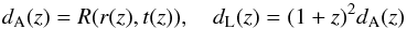\begin{equation} d_{\rm A}(z)=R(r(z),t(z)),\hspace{1em}d_{\rm L}(z)=(1+z)^2d_{\rm A}(z) \label{eq:17} \end{equation}